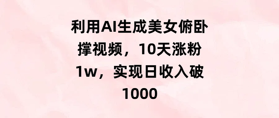 利用AI生成美女俯卧撑视频，10天涨粉1w，实现日收入破1000-掘金计划